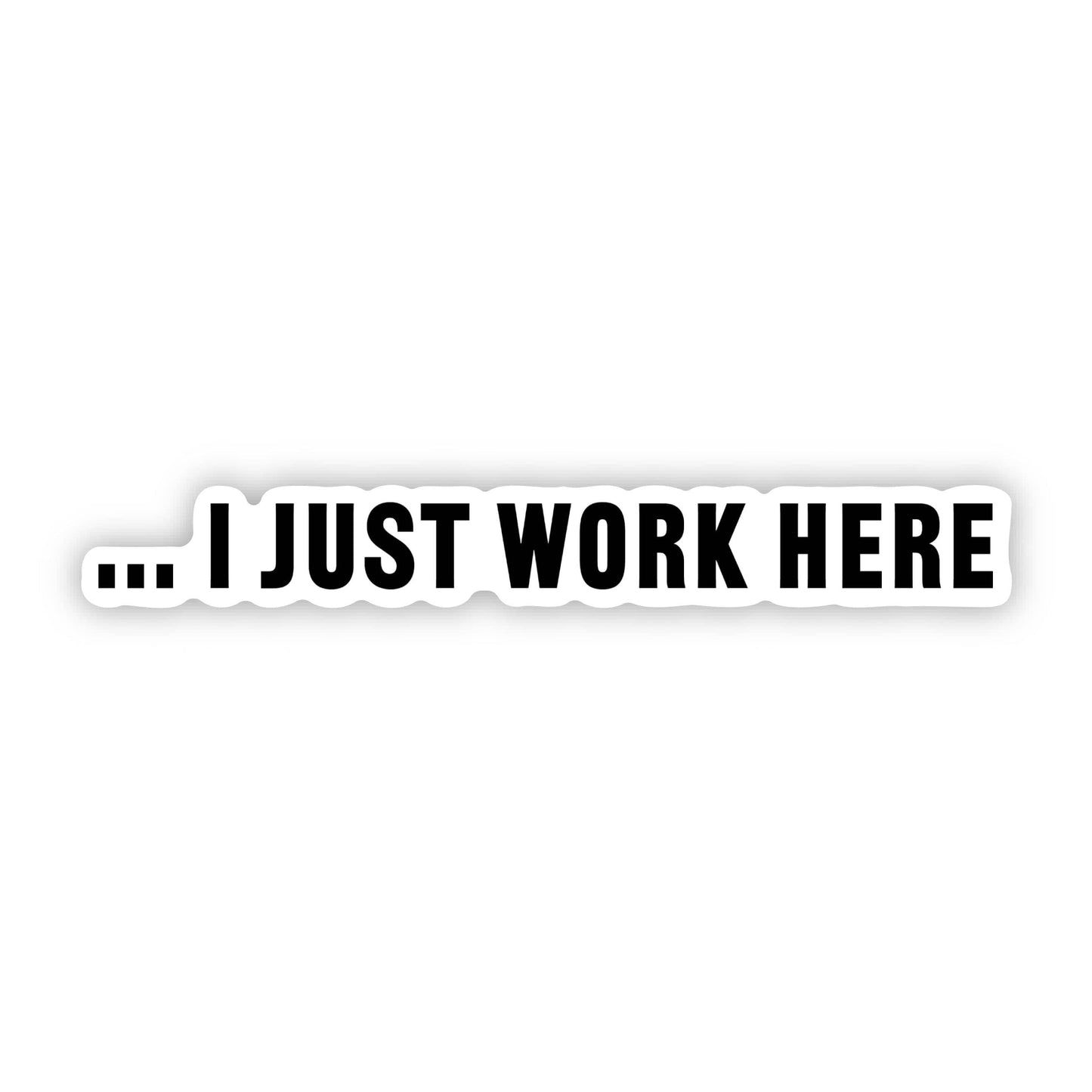 "...I Just Work Here" Funny Work Sticker