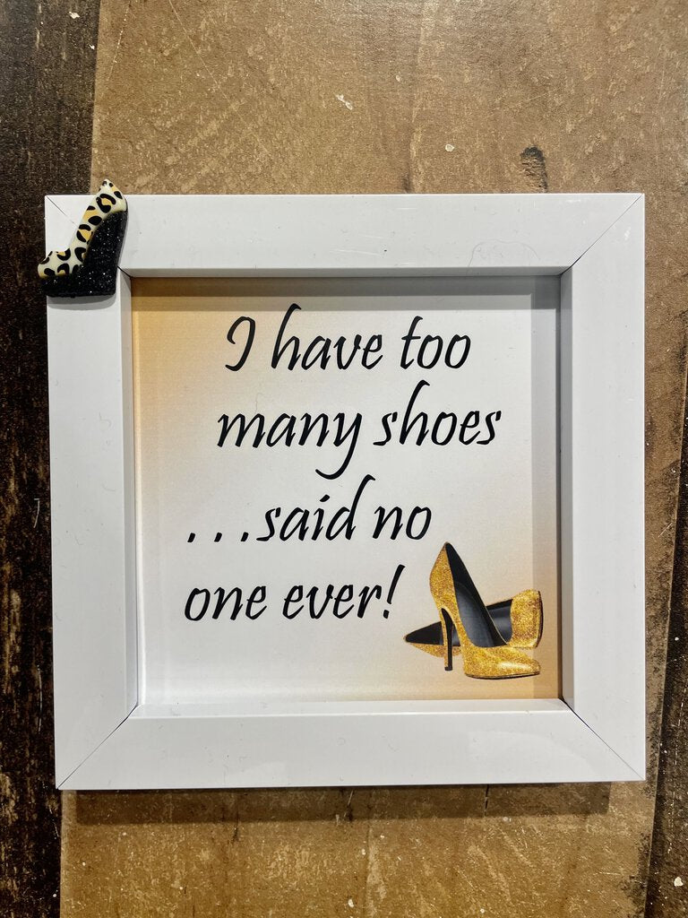 I Have Too Many Shoes... Said No One Ever, 5x5 Framed Sign