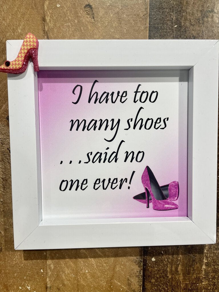 I Have Too Many Shoes... Said No One Ever, 5x5 Framed Sign