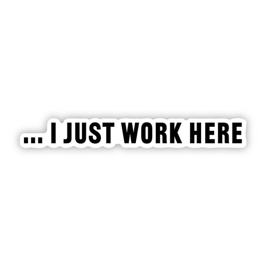"...I Just Work Here" Funny Work Sticker