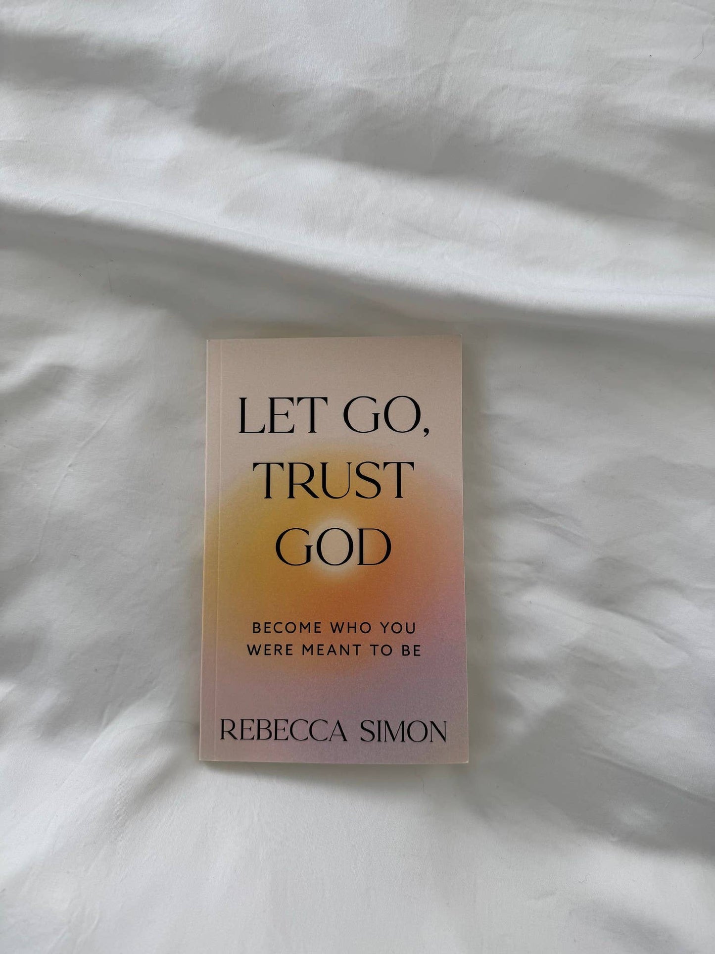 Let Go, Trust God: Become Who You Were Meant To Be (book)
