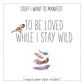 Stuff I Want To Manifest: To Be Loved While I Stay Wild