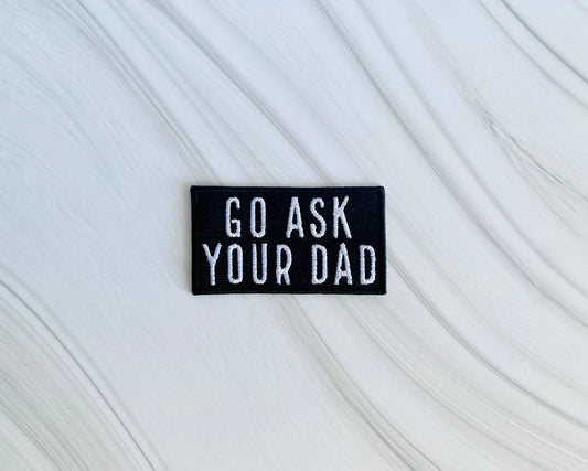 Go ask your dad embroidered hat patch