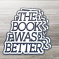 The Book Was Better Sticker