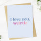 "I love you, weirdo" Valentine's Day Greeting Card