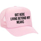 Out Here Living Beyond My Means Trucker Hat
