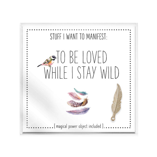 Stuff I Want To Manifest: To Be Loved While I Stay Wild