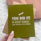 "You did it! We weren't worried.. Funny Graduation Card