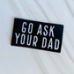 Go ask your dad embroidered hat patch