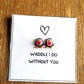 Waddle I Do Without You Penguin Card & 2.6in Keepsake