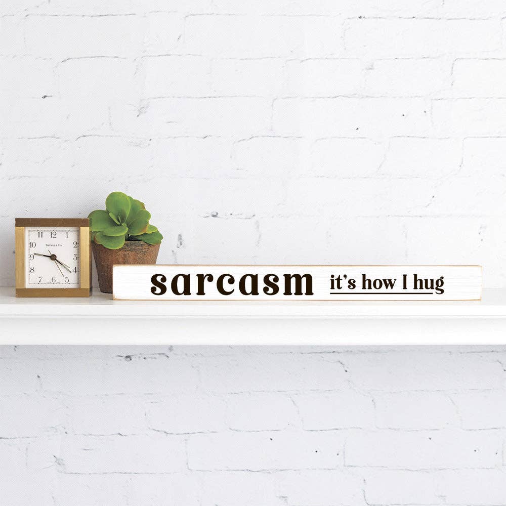 Sarcasm It's How I Hug Skinny Sign | Funny Shelf Decor