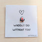 Waddle I Do Without You Penguin Card & 2.6in Keepsake