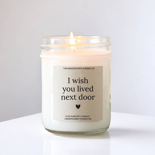I wish you lived Next Door Candle / Miss you friend gift