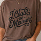 I could be meaner, I could be meaner tshirt, women’s shirt 