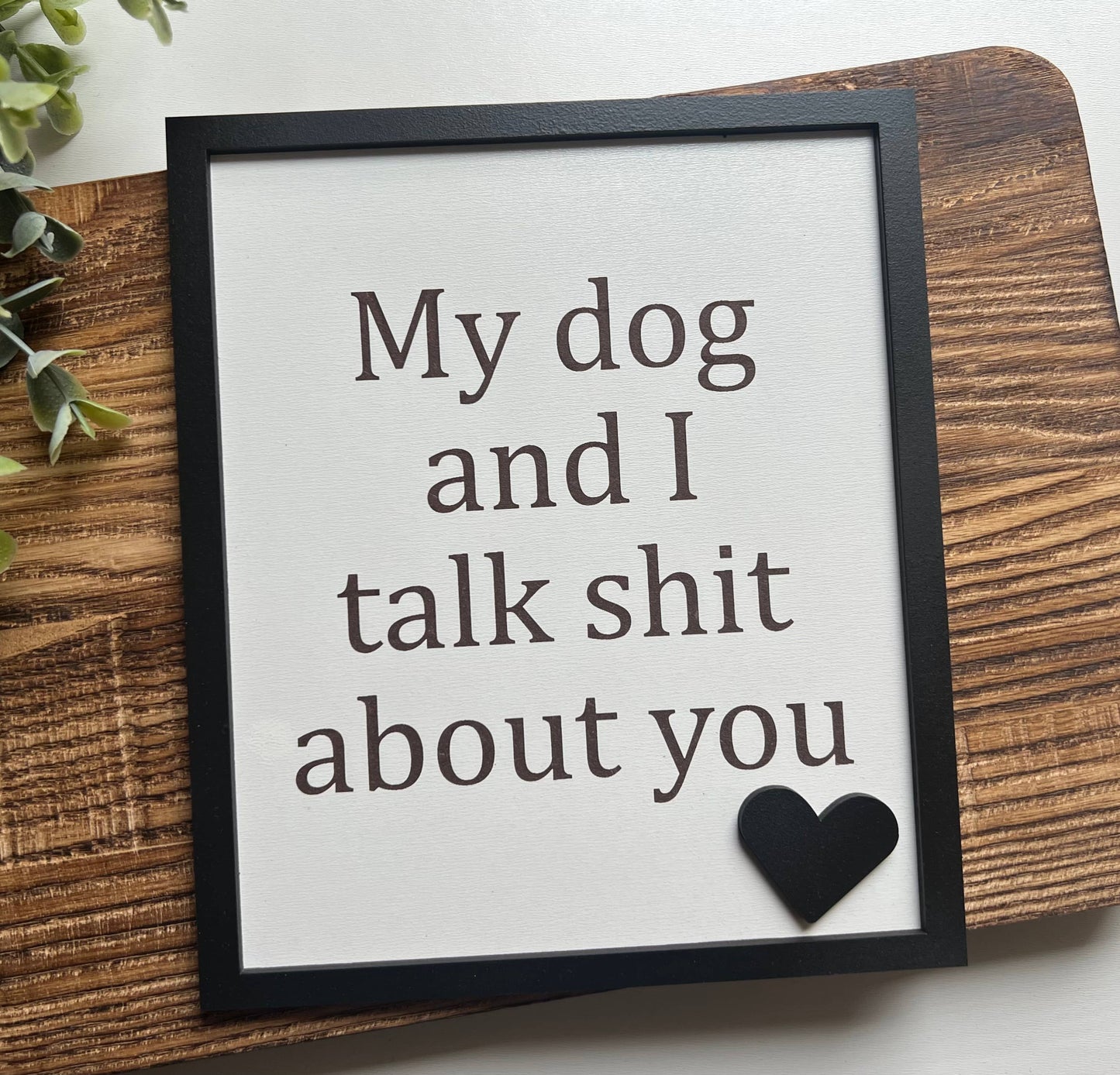 My dog and I talk shit about you, my dog and I, dog sign 