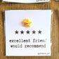 Friendship Card - Excellent Friend Would Recommend