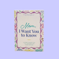 Mom, I Want You to Know: Letters to Share Your Love, Memories, and Heart With Her