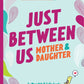 Just Between Us: Mother & Daughter revised edition