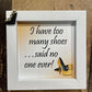 I Have Too Many Shoes... Said No One Ever, 5x5 Framed Sign